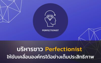 บริหารชาว Perfectionist ให้ขับเคลื่อนองค์กรได้อย่างเต็มประสิทธิภาพ